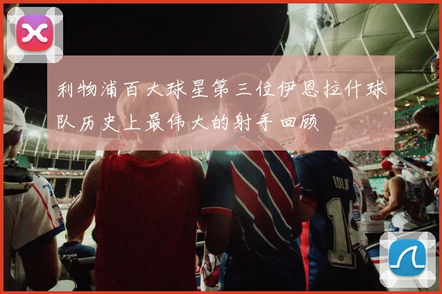 利物浦百大球星第三位伊恩拉什球队历史上最伟大的射手回顾