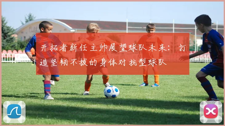 开拓者新任主帅展望球队未来：打造坚韧不拔的身体对抗型球队